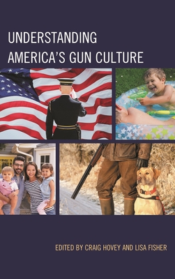 Understanding America's Gun Culture - Hovey, Craig (Contributions by), and Fisher, Lisa (Contributions by), and Boaz, Rachel (Contributions by)