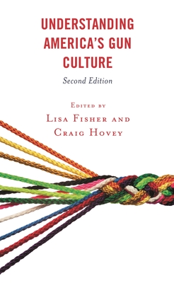 Understanding America's Gun Culture - Fisher, Lisa (Editor), and Hovey, Craig (Editor), and Crews, Garrison Allen (Contributions by)