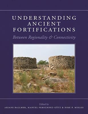 Understanding Ancient Fortifications: Between Regionality and Connectivity - Ballmer, Ariane (Editor), and Fern�ndez-G�tz, Manuel (Editor), and Mielke, Dirk P (Editor)