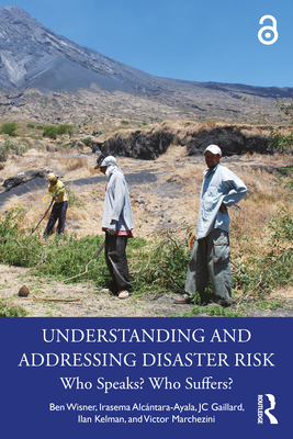 Understanding and Addressing Disaster Risk: Who Speaks? Who Suffers? - Wisner, Ben, and Alc�ntara-Ayala, Irasema, and Gaillard, Jc