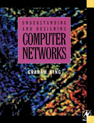 Understanding and Designing Computer Networks - King, Graham