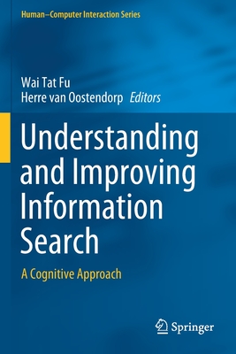 Understanding and Improving Information Search: A Cognitive Approach - Fu, Wai Tat (Editor), and Van Oostendorp, Herre (Editor)