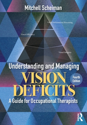 Understanding and Managing Vision Deficits: A Guide for Occupational Therapists - Scheiman, Mitchell