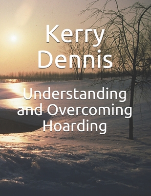 Understanding and Overcoming Hoarding - Dennis, Kerry