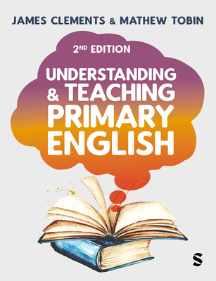 Understanding and Teaching Primary English: Theory Into Practice - Clements, James, and Tobin, Mathew