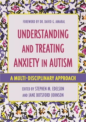 Understanding and Treating Anxiety in Autism: A Multi-Disciplinary Approach - Edelson, Stephen M. (Editor), and Botsford Johnson, Jane (Editor), and Sokhadze, Estate (Contributions by)