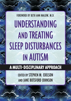 Understanding and Treating Sleep Disturbances in Autism: A Multi-Disciplinary Approach - Edelson, Stephen M (Editor), and Botsford Johnson, Jane (Editor)