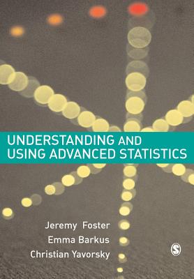Understanding and Using Advanced Statistics: A Practical Guide for Students - Foster, Jeremy J, and Barkus, Emma, and Yavorsky, Christian