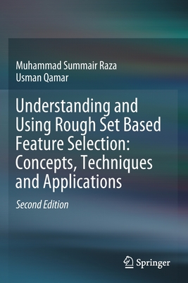 Understanding and Using Rough Set Based Feature Selection: Concepts, Techniques and Applications - Raza, Muhammad Summair, and Qamar, Usman