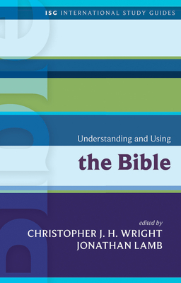 Understanding and Using the Bible - Wright, Christopher J H (Editor), and Lamb, Jonathan (Editor)