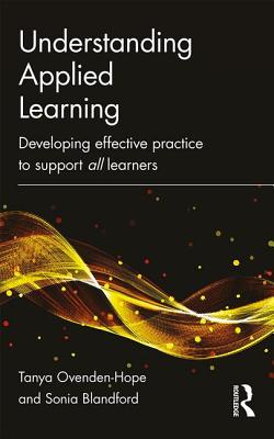 Understanding Applied Learning: Developing Effective Practice to Support All Learners - Ovenden-Hope, Tanya, and Blandford, Sonia