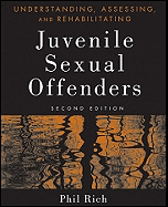 Understanding, Assessing, and Rehabilitating Juvenile Sexual Offenders