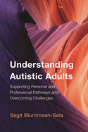 Understanding Autistic Adults: Supporting Personal and Professional Pathways and Overcoming Challenges