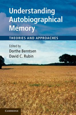 Understanding Autobiographical Memory: Theories and Approaches - Berntsen, Dorthe (Editor), and Rubin, David C. (Editor)