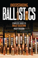 Understanding Ballistics: Complete Guide to Bullet Selection
