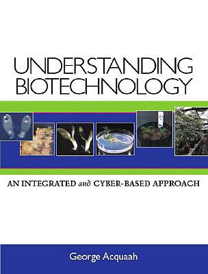 Understanding Biotechnology: An Integrated and Cyber-Based Approach - Acquaah, George
