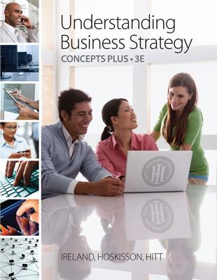 Understanding Business Strategy Concepts Plus - Ireland, R Duane, and Hoskisson, Robert, and Hitt, Michael