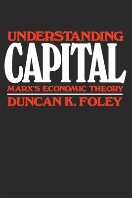 Understanding Capital: Marx's Economic Theory - Foley, Duncan K