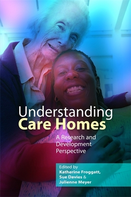 Understanding Care Homes: A Research and Development Perspective - Dewing, Jan (Contributions by), and Chalfont, Garuth (Contributions by), and Froggatt, Katherine (Editor)