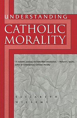 Understanding Catholic Morality - Willems, Elizabeth