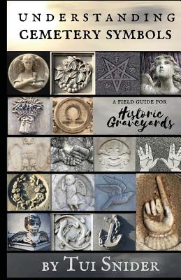 Understanding Cemetery Symbols: A Field Guide for Historic Graveyards - Cameron, H E (Editor), and Snider, Tui