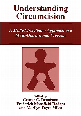 Understanding Circumcision: A Multi-Disciplinary Approach to a Multi-Dimensional Problem - Denniston, George C. (Editor), and Hodges, Frederick Mansfield (Editor), and Milos, Marilyn Fayre (Editor)