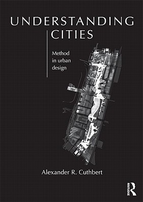 Understanding Cities: Method in Urban Design - Cuthbert, Alexander