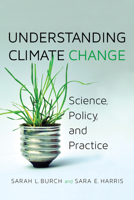 Understanding Climate Change: Science, Policy, and Practice - Burch, Sarah, and Harris, Sara