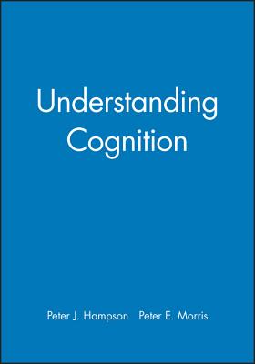Understanding Cognition - Hampson, Peter J, and Morris, Peter E