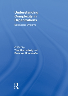 Understanding Complexity in Organizations: Behavioral Systems - Ludwig, Timothy (Editor), and Houmanfar, Ramona (Editor)