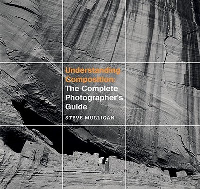 Understanding Composition: The Complete Photographer's Guide - Mulligan, Steve