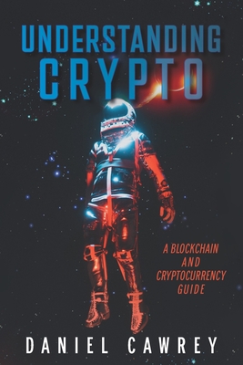 Understanding Crypto: A Blockchain and Cryptocurrency Guide - Cawrey, Daniel