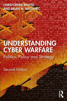 Understanding Cyber-Warfare: Politics, Policy and Strategy - Whyte, Christopher, and Mazanec, Brian