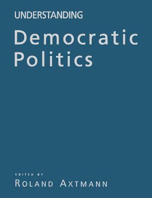Understanding Democratic Politics: An Introduction - Axtmann, Roland (Editor)