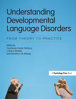 Understanding Developmental Language Disorders: From Theory to Practice - Norbury, Courtenay Frazier (Editor), and Tomblin, J Bruce (Editor), and Bishop, Dorothy V M (Editor)