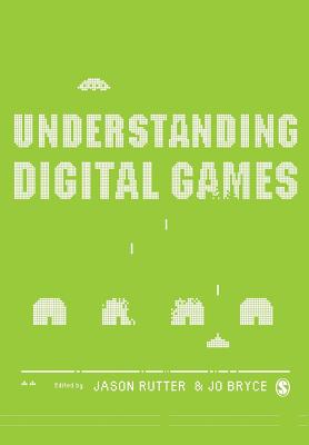 Understanding Digital Games - Rutter, Jason, Doctor (Editor), and Bryce, Jo, Dr. (Editor)