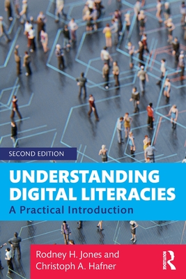 Understanding Digital Literacies: A Practical Introduction - Jones, Rodney H, and Hafner, Christoph A