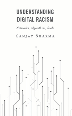 Understanding Digital Racism: Networks, Algorithms, Scale - Sharma, Sanjay