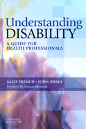 Understanding Disability: A Guide for Health Professionals - French, Sally, BSc, PhD, and Swain, John, BSc, MSc, PhD