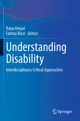 Understanding Disability: Interdisciplinary Critical Approaches - Uniyal, Ranu (Editor), and Rizvi, Fatima (Editor)