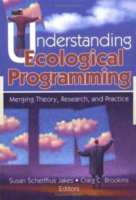Understanding Ecological Programming: Merging Theory, Research, and Practice - Jakes, Susan Scherffiu, and Brookins, Craig