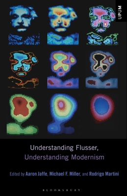 Understanding Flusser, Understanding Modernism - Jaffe, Aaron (Editor), and Ardoin, Paul (Editor), and Miller, Michael F (Editor)