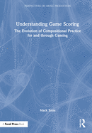 Understanding Game Scoring: The Evolution of Compositional Practice for and Through Gaming