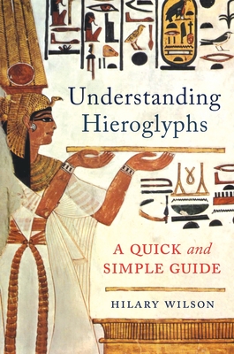 Understanding Hieroglyphs: A Quick and Simple Guide - Wilson, Hilary
