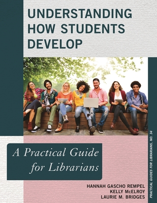 Understanding How Students Develop: A Practical Guide for Librarians - Rempel, Hannah Gascho, and McElroy, Kelly, and Bridges, Laurie M