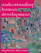 Understanding Human Development: Biological, Social and Psychological Processes from Conception to Adult Life