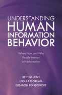 Understanding Human Information Behavior: When, How, and Why People Interact with Information
