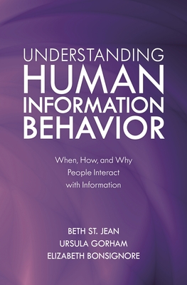 Understanding Human Information Behavior: When, How, and Why People Interact with Information - Jean, Beth St, and Gorham, Ursula, and Bonsignore, Elizabeth
