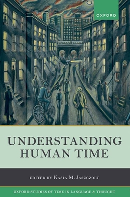 Understanding Human Time - Jaszczolt, Kasia M. (Editor)