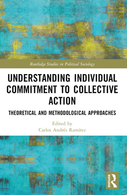 Understanding Individual Commitment to Collective Action: Theoretical and Methodological Approaches - Ram�rez, Carlos (Editor)